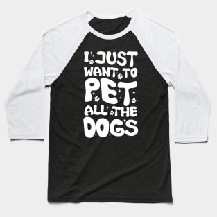 I Just Want To Pet All Dogs, Funny Dog Lover Gift, Pet Day Gift Baseball T-Shirt